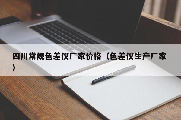 四川常規(guī)色差儀廠(chǎng)家價(jià)格（色差儀生產(chǎn)廠(chǎng)家 ）