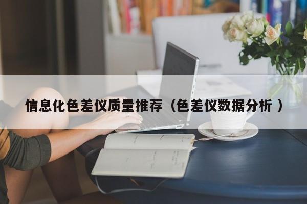 信息化色差儀質量推薦（色差儀數據分析 ）