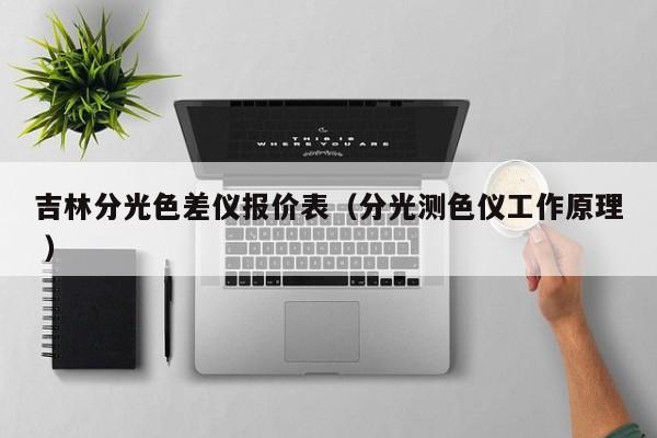 吉林分光色差儀報價表（分光測色儀工作原理 ）