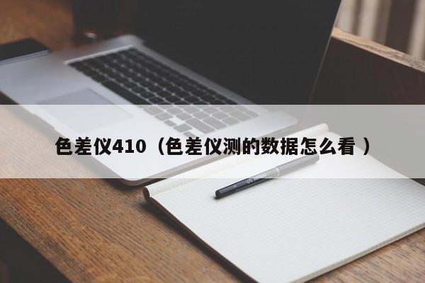 色差儀410（色差儀測的數據怎么看 ）